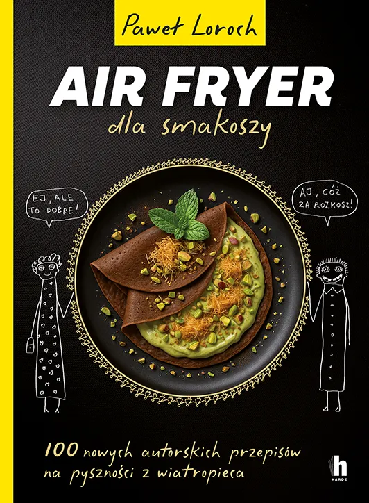 Air Fryer dla smakoszy. 100 przepisów z wiatropieca