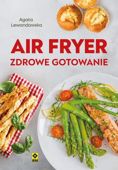 Air fryer. Zdrowe gotowanie, Agata Lewandowska, przepisy
