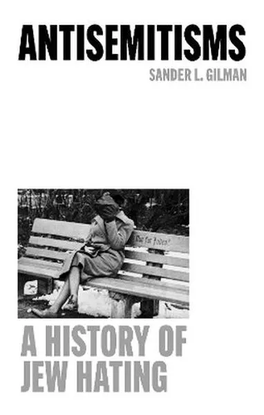 Antisemitisms. A History of Jew Hating, Sander L. Gilman