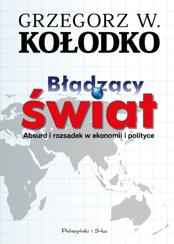Błądzący świat. Absurd i rozsądek w ekonomii i polityce, Grzegorz Kołodko