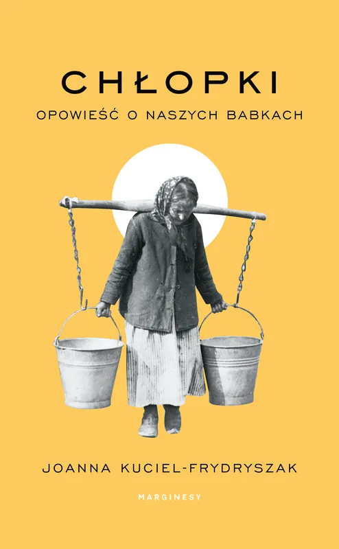 Chłopki. Opowieść o naszych babkach, Kuciel-Frydryszak