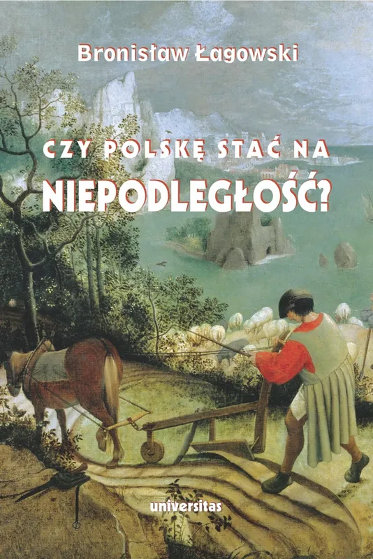 Czy Polskę stać na niepodległość? Bronisław Łagowski