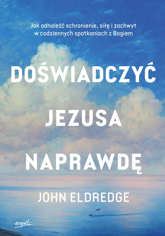 Doświadczyć Jezusa naprawdę, John Eldredge