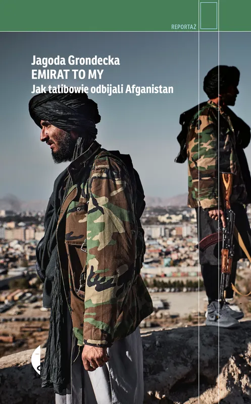 Emirat to my. Jak talibowie odbijali Afganistan, Jagoda Grondecka