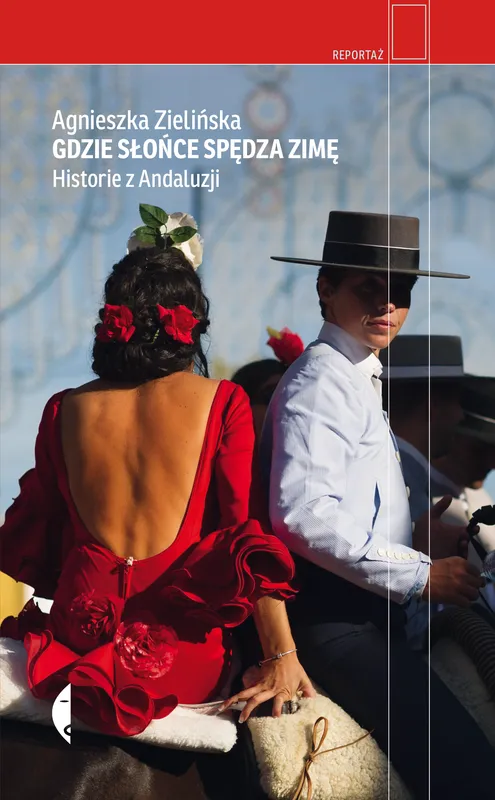 Gdzie słońce spędza zimę. Historie z Andaluzji, Agnieszka Zielińska