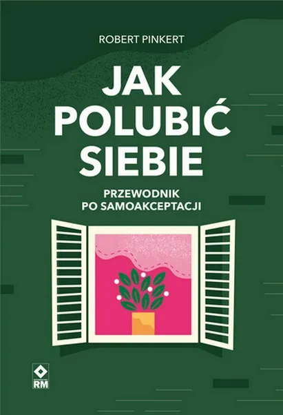 Jak polubić siebie. Przewodnik po samoakceptacji