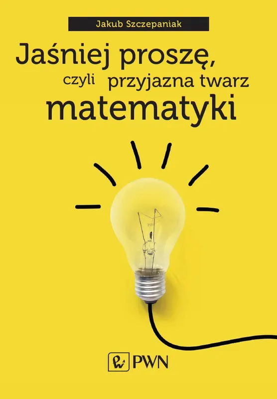 Jaśniej proszę, czyli przyjazna twarz matematyki, Jakub Szczepaniak, PWN