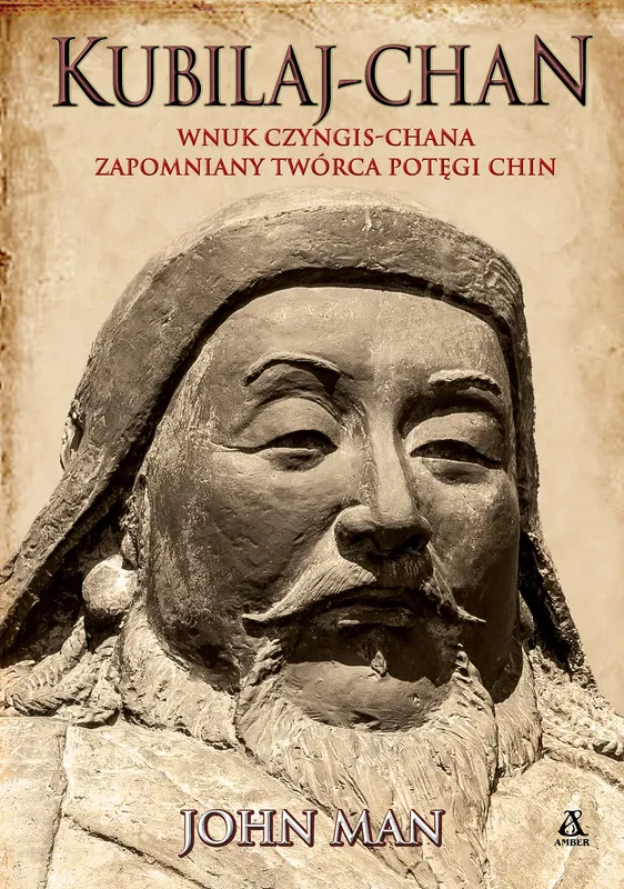 Kubilaj-chan. Wnuk Czyngis-chana, twórca potęgi Chin
