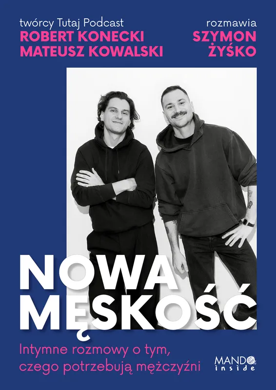 Nowa męskość. Intymne rozmowy o tym, czego potrzebują mężczyźni