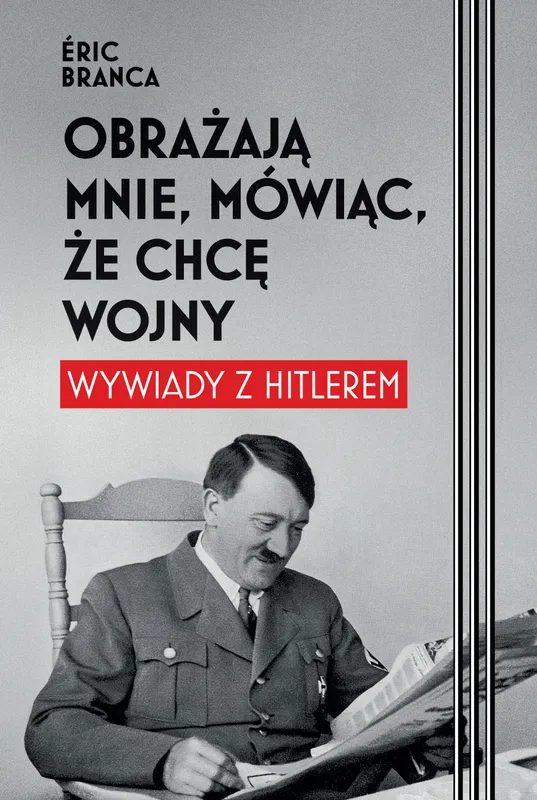 Obrażają mnie, mówiąc, że chcę wojny. Wywiady z Hitlerem, Éric Branca
