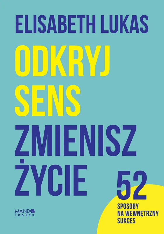 Odkryj sens, zmienisz życie. 52 sposoby, Elisabeth Lukas