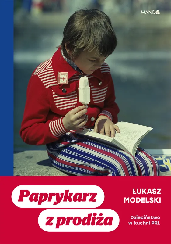Paprykarz z prodiża. Dzieciństwo w kuchni PRL, Ł. Modelski