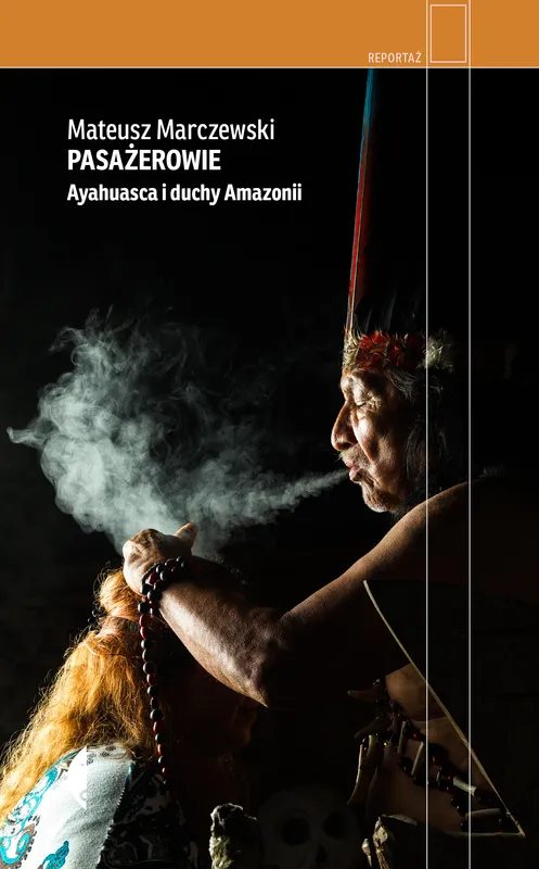 Pasażerowie. Ayahuasca i duchy Amazonii, M. Marczewski