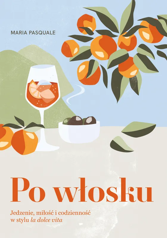 Po włosku. Jedzenie, miłość i codzienność w stylu la dolce vita