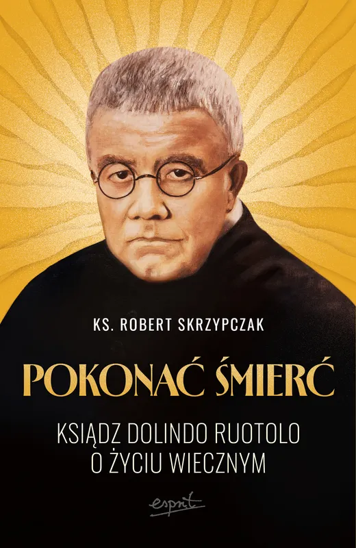 Pokonać śmierć. Ksiądz Dolindo Ruotolo o życiu wiecznym