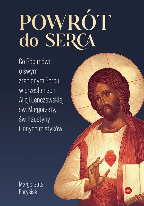 Powrót do Serca. O zranionym Sercu Boga (Małgorzata Forysiak)