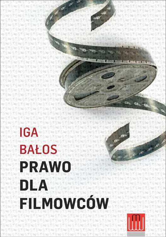 Prawo dla filmowców. Poradnik prawny dla twórców filmowych, Iga Bałos