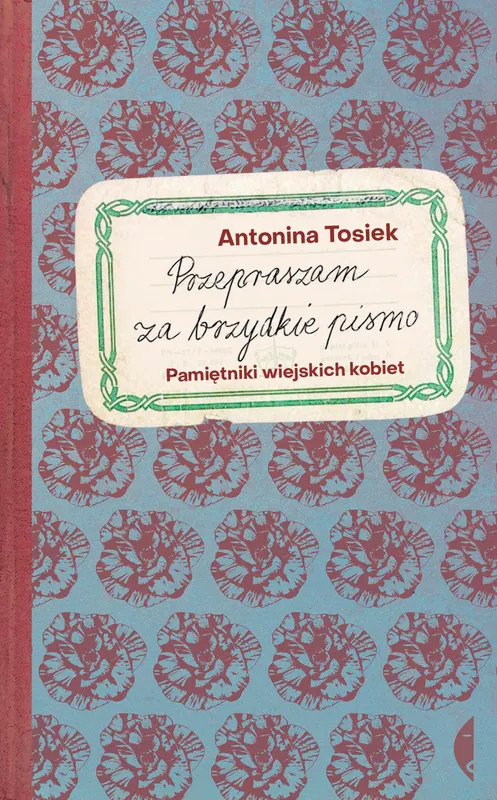 Przepraszam za brzydkie pismo, reportaż Antoniny Tosiek o wsi