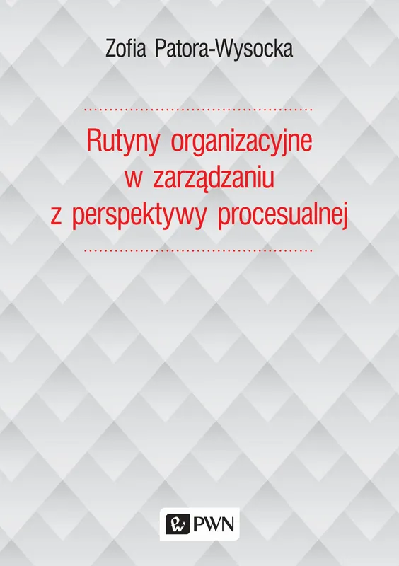 Rutyny organizacyjne w zarządzaniu, Zofia Patora-Wysocka, PWN