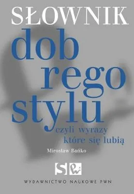 Słownik dobrego stylu czyli wyrazy które się lubią, PWN