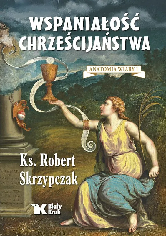 Wspaniałość chrześcijaństwa, Anatomia wiary tom 1, Robert Skrzypczak