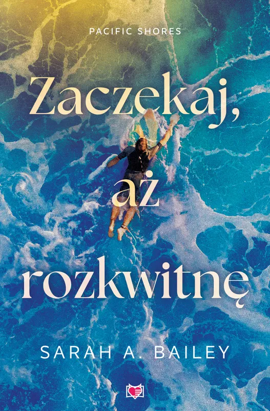 Zaczekaj, aż rozkwitnę. Pacific Shores. Tom 2, Sarah A. Bailey