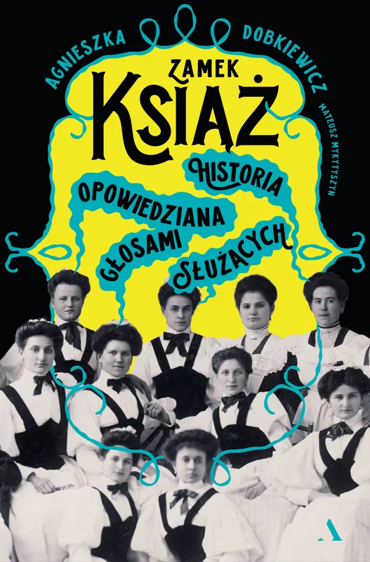 Zamek Książ. Historia opowiedziana głosami służących, Agnieszka Dobkiewicz