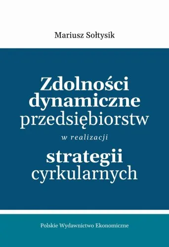 Zdolności dynamiczne przedsiębiorstw w strategiach cyrkularnych