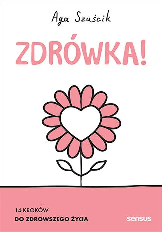 Zdrówka! 14 sposobów na zdrowsze życie, poradnik Agi Szuścik