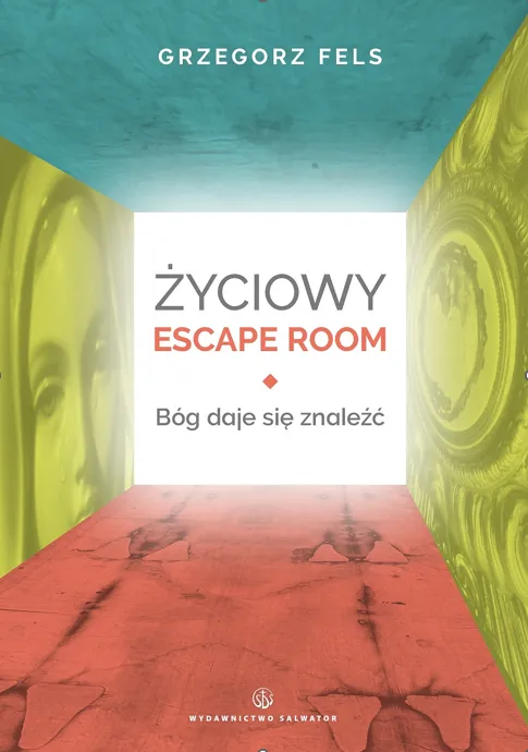 Życiowy Escape Room. Bóg daje się znaleźć, Grzegorz Fels